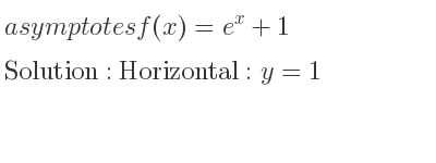 The asymptotes of f(x)=e^x+1 is Horizontal: y=1